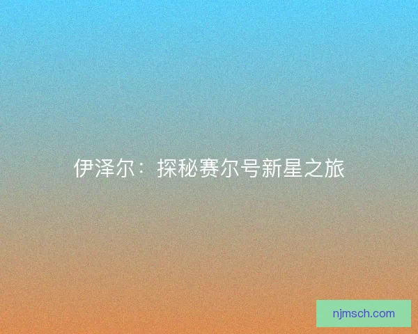 伊泽尔：探秘赛尔号新星之旅